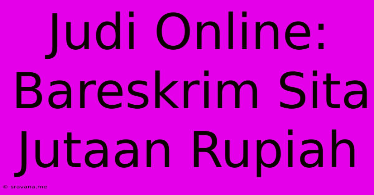 Judi Online: Bareskrim Sita Jutaan Rupiah