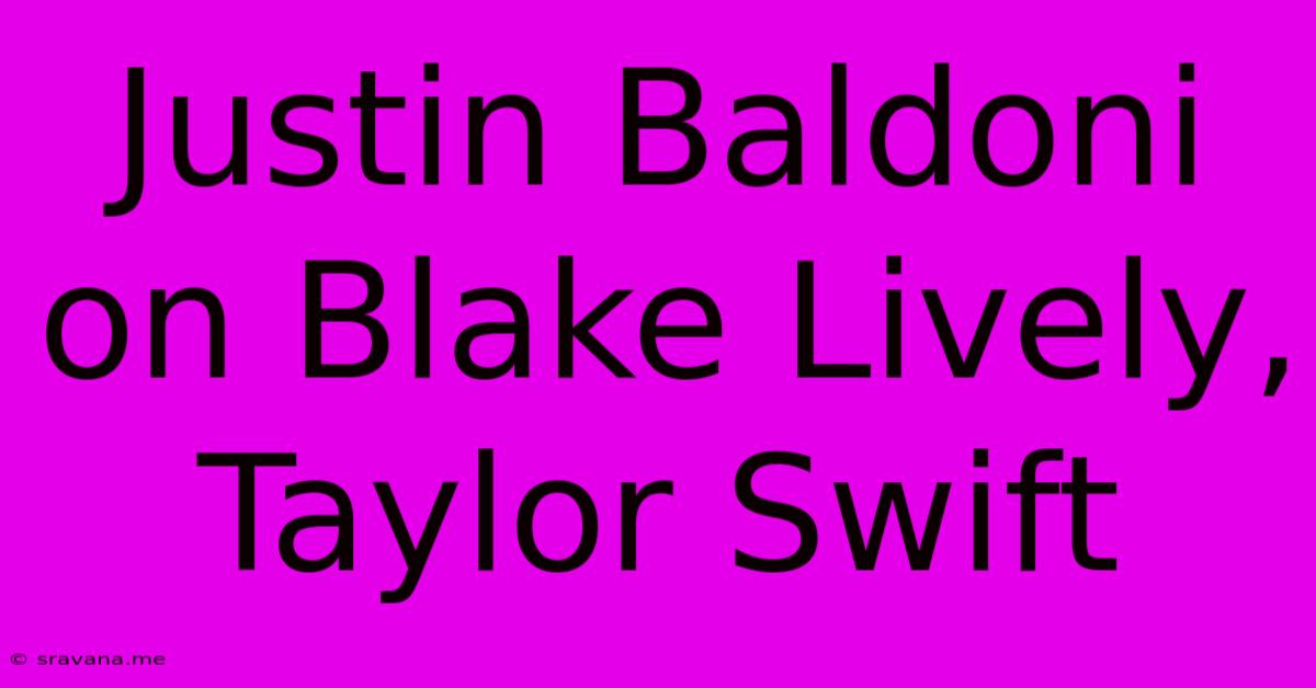 Justin Baldoni On Blake Lively, Taylor Swift