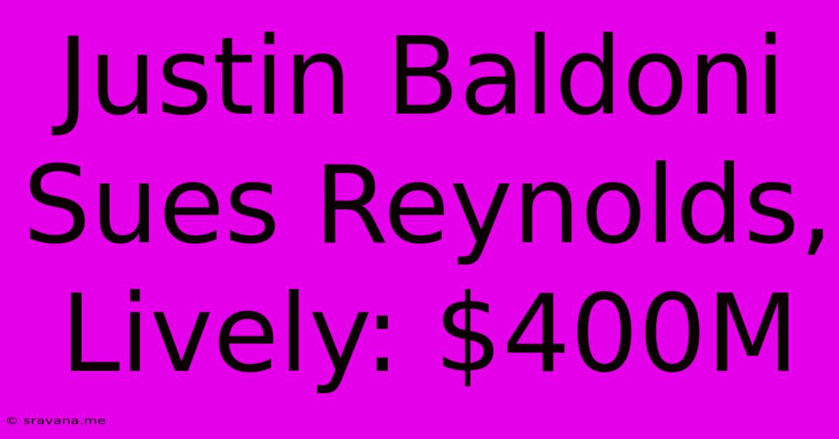 Justin Baldoni Sues Reynolds, Lively: $400M