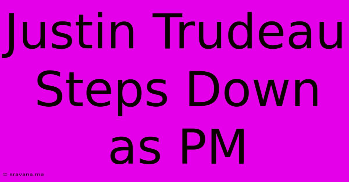 Justin Trudeau Steps Down As PM