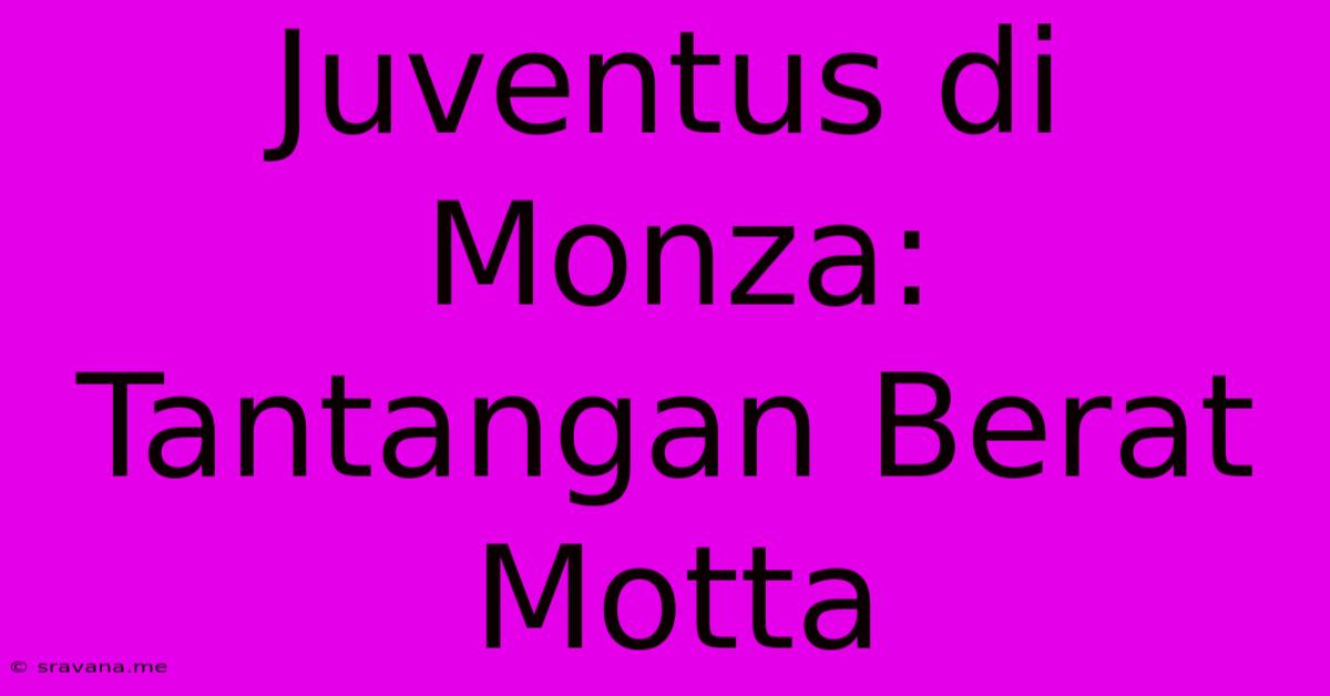 Juventus Di Monza:  Tantangan Berat Motta