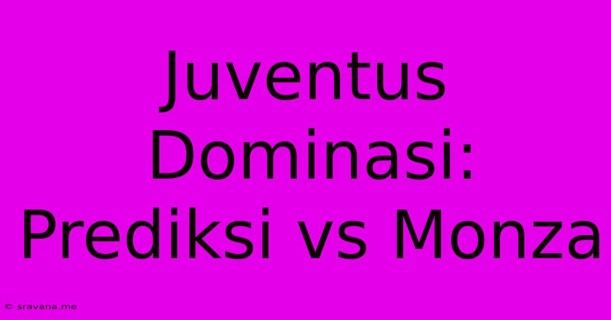 Juventus Dominasi: Prediksi Vs Monza