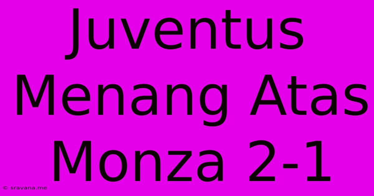 Juventus Menang Atas Monza 2-1