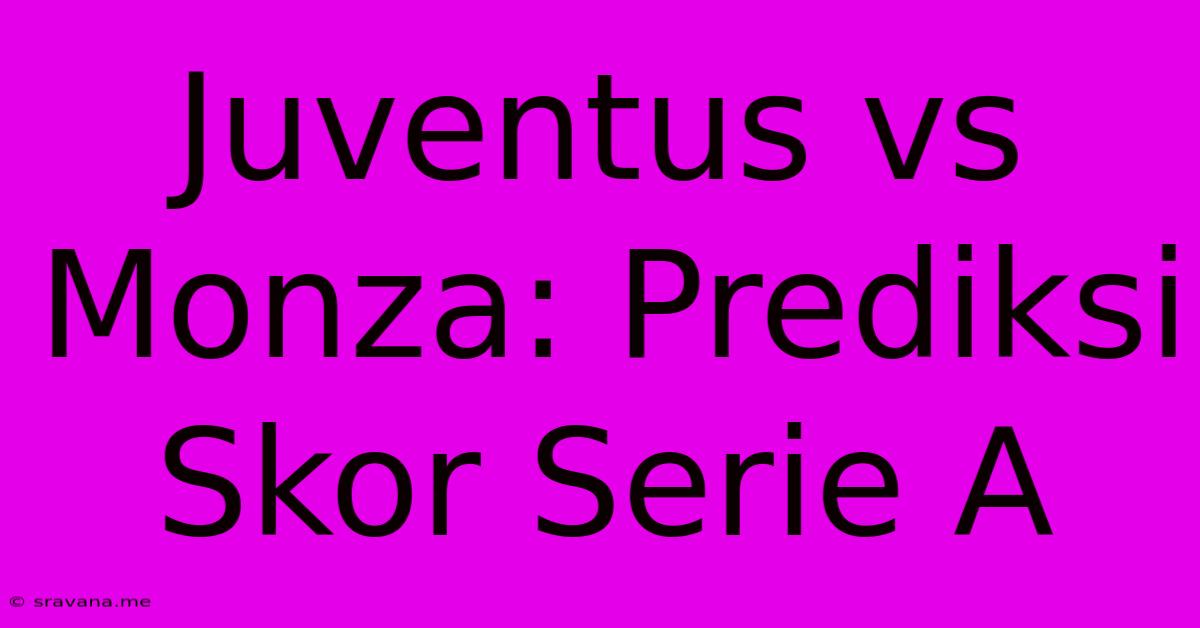 Juventus Vs Monza: Prediksi Skor Serie A