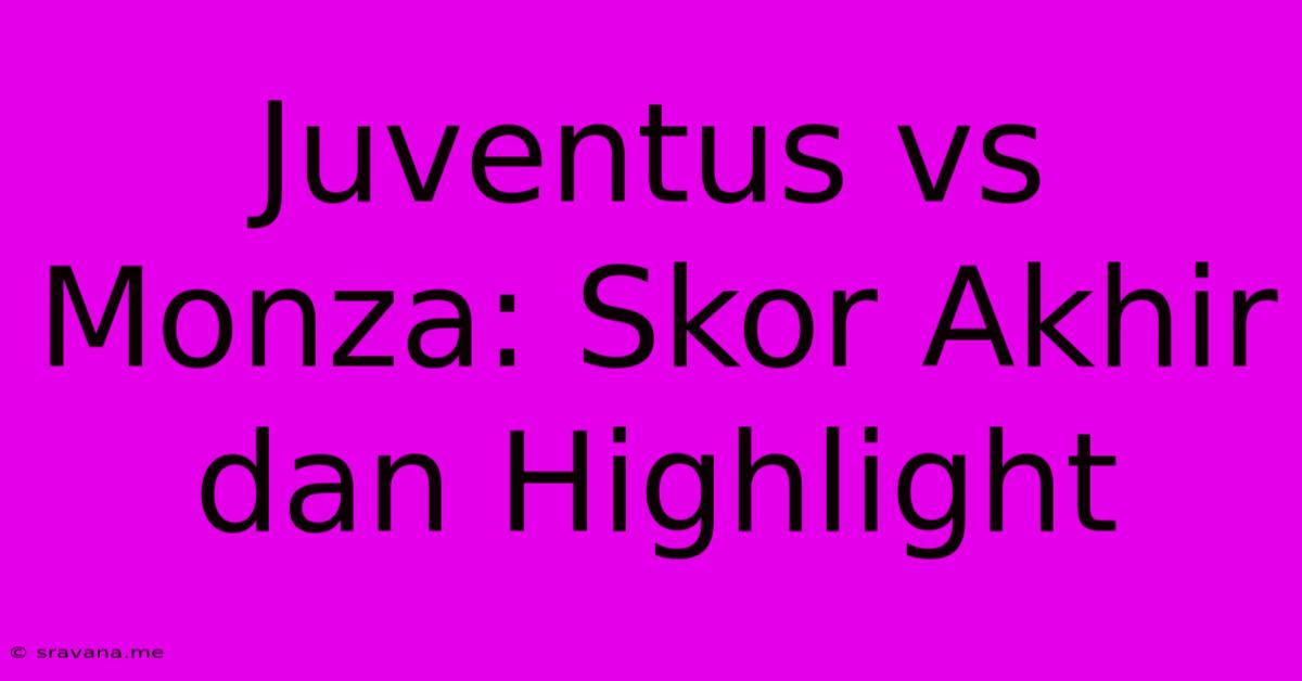 Juventus Vs Monza: Skor Akhir Dan Highlight