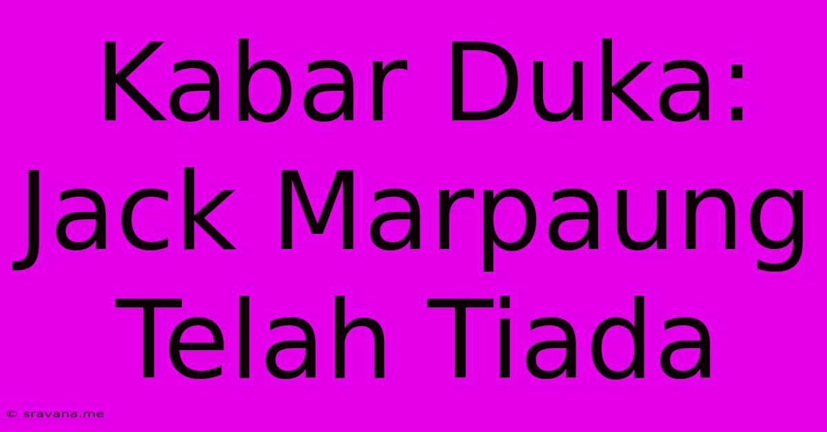 Kabar Duka: Jack Marpaung Telah Tiada