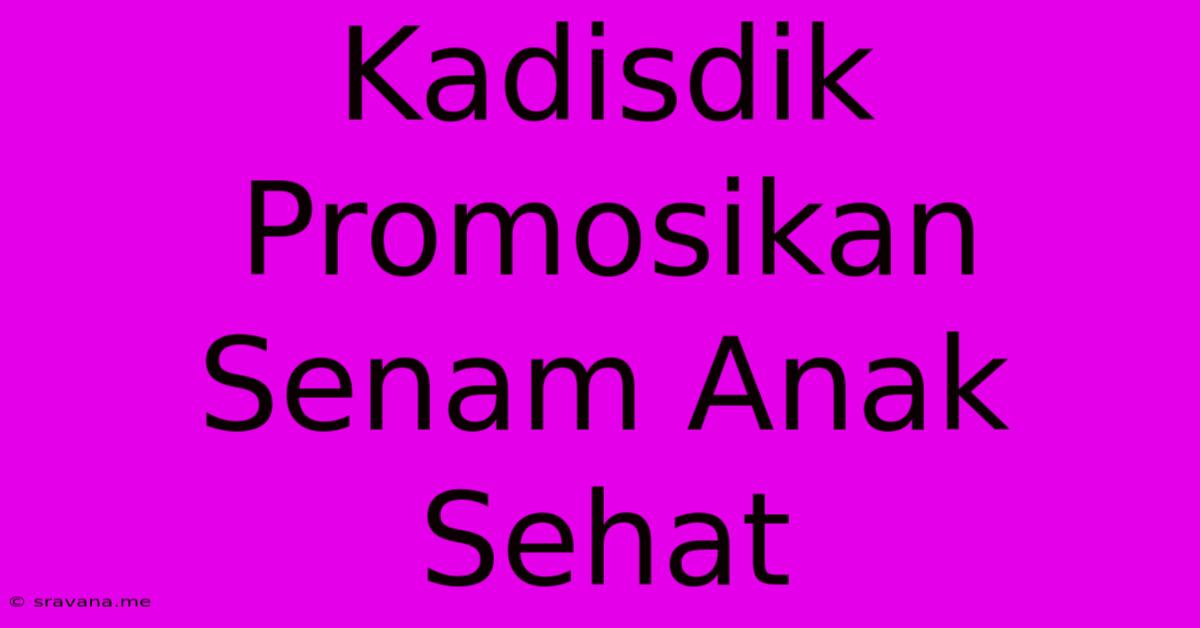 Kadisdik Promosikan Senam Anak Sehat