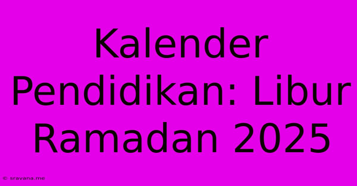 Kalender Pendidikan: Libur Ramadan 2025