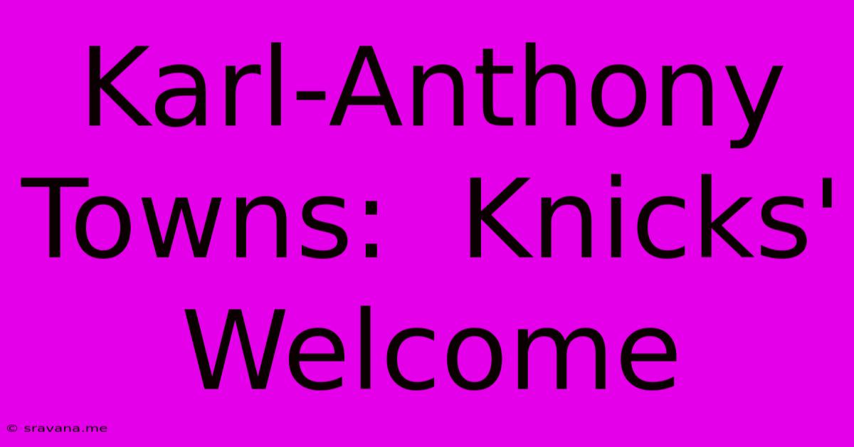 Karl-Anthony Towns:  Knicks' Welcome