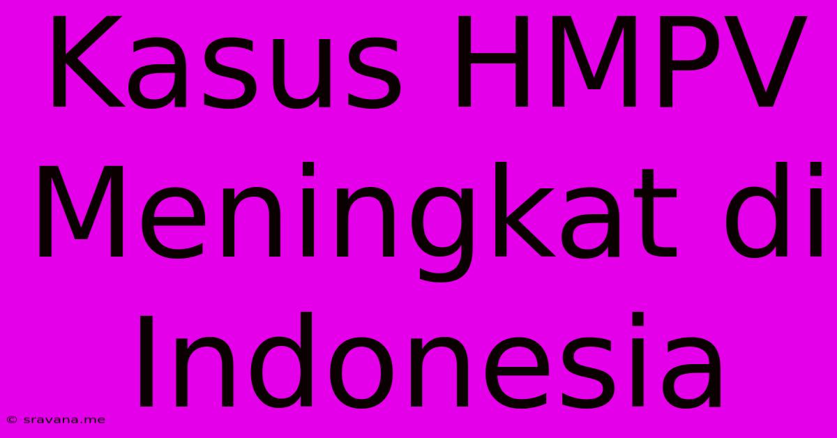 Kasus HMPV Meningkat Di Indonesia