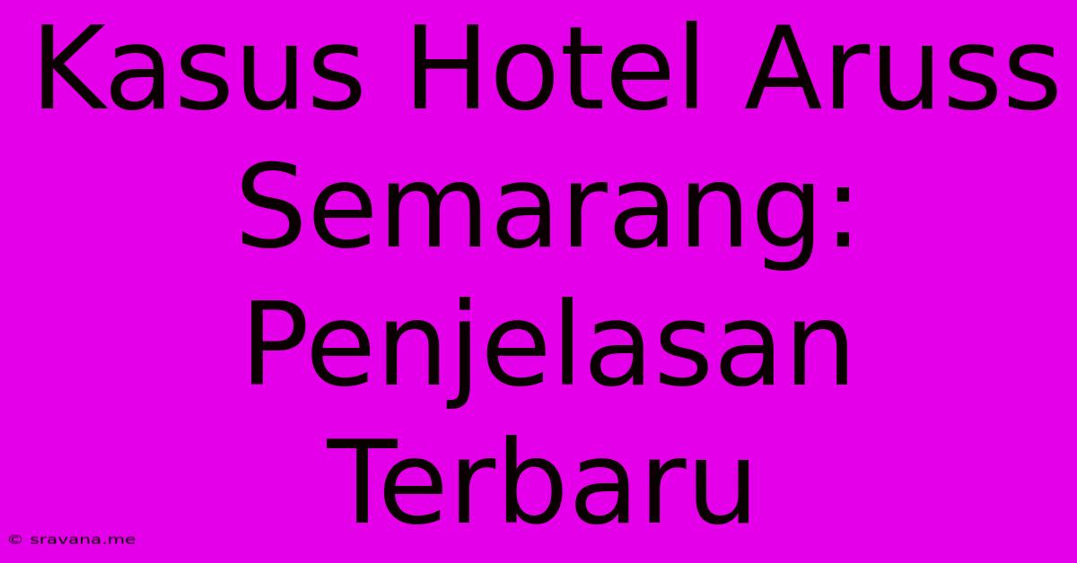 Kasus Hotel Aruss Semarang:  Penjelasan Terbaru