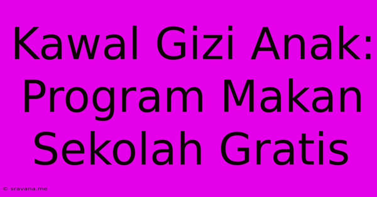 Kawal Gizi Anak: Program Makan Sekolah Gratis