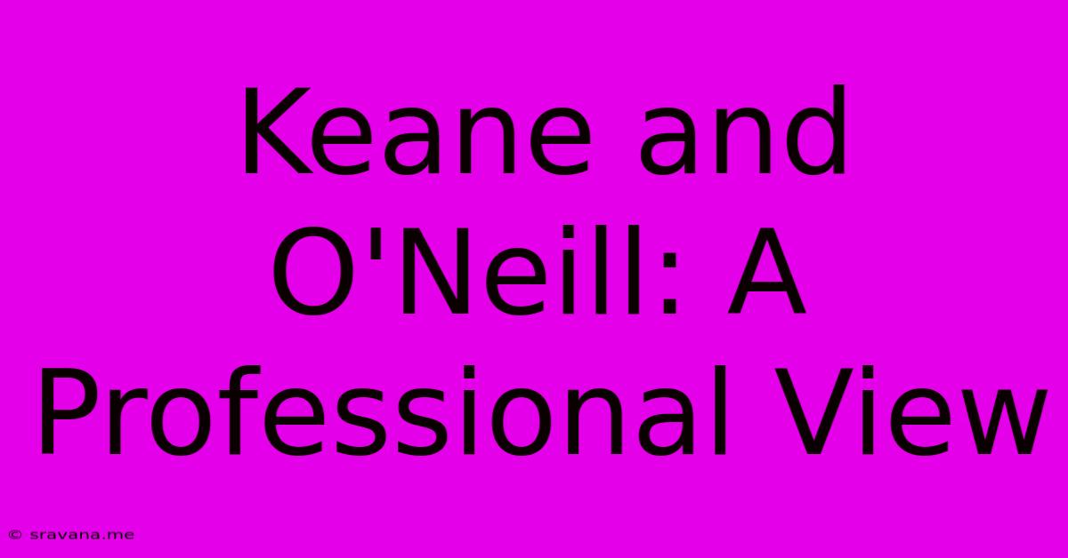 Keane And O'Neill: A Professional View