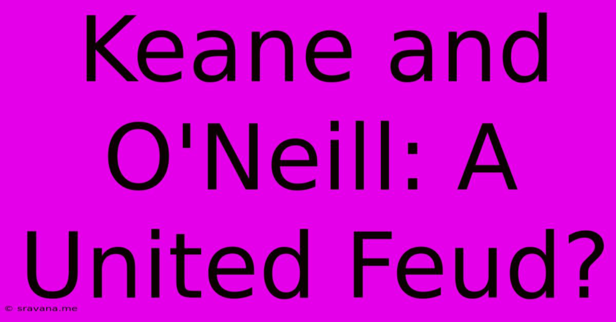 Keane And O'Neill: A United Feud?