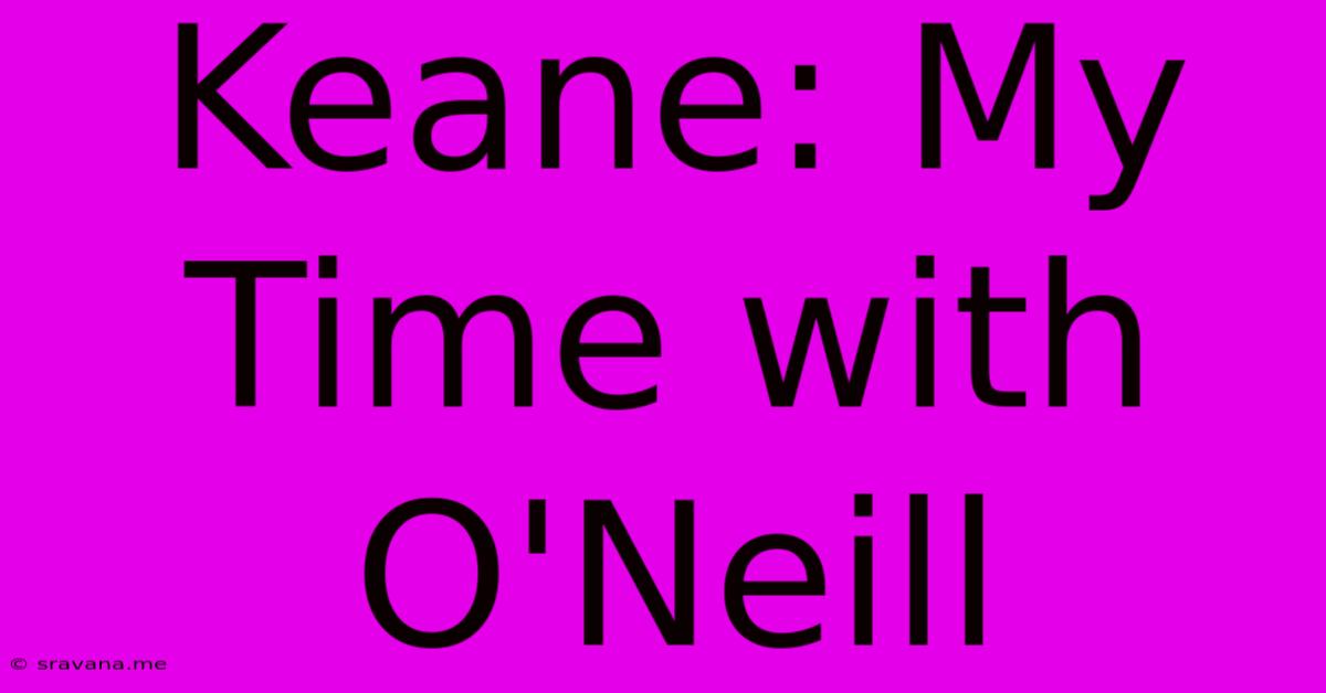 Keane: My Time With O'Neill