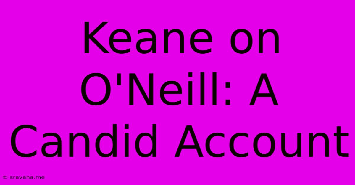 Keane On O'Neill: A Candid Account