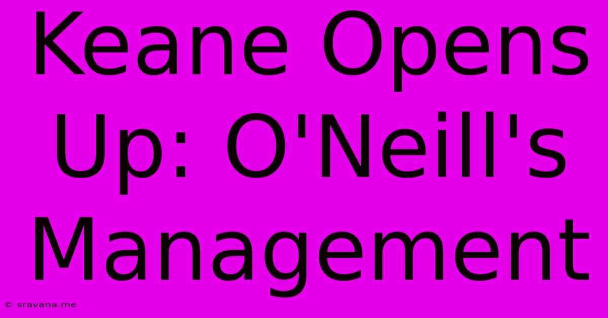 Keane Opens Up: O'Neill's Management