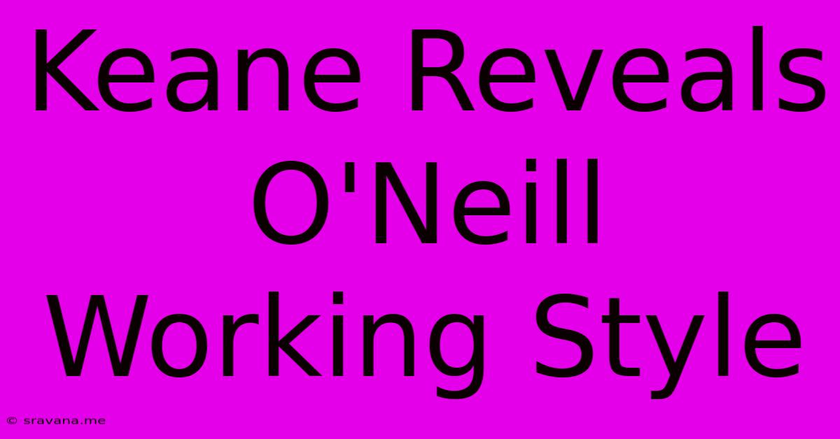 Keane Reveals O'Neill Working Style