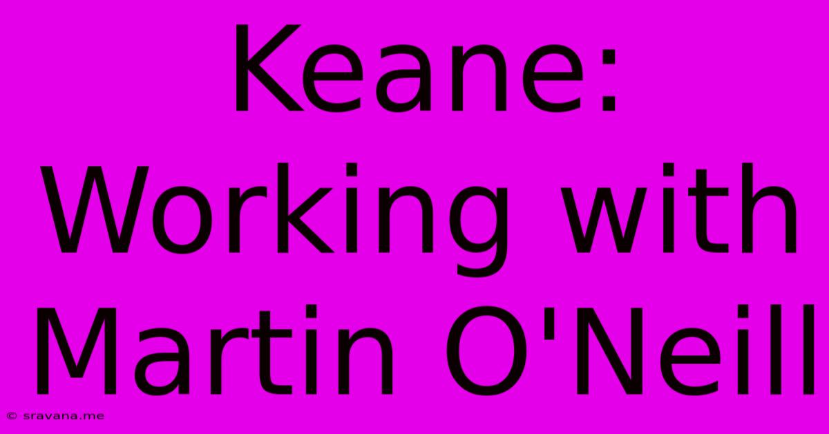 Keane: Working With Martin O'Neill