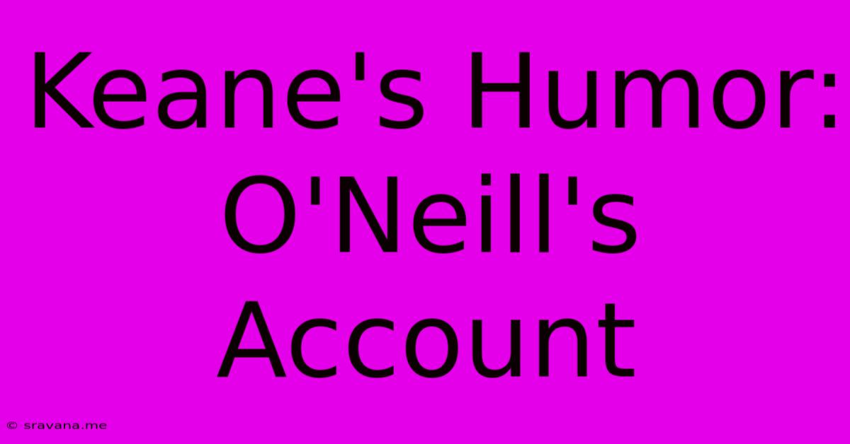 Keane's Humor: O'Neill's Account