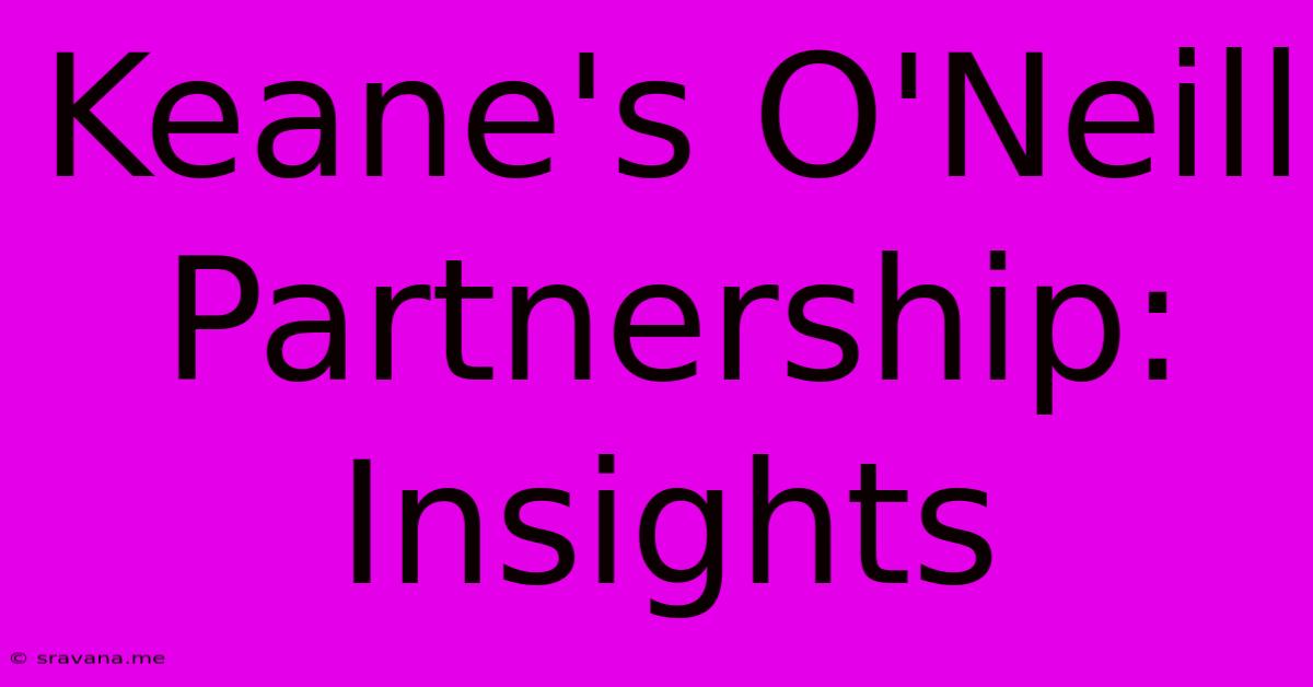 Keane's O'Neill Partnership: Insights