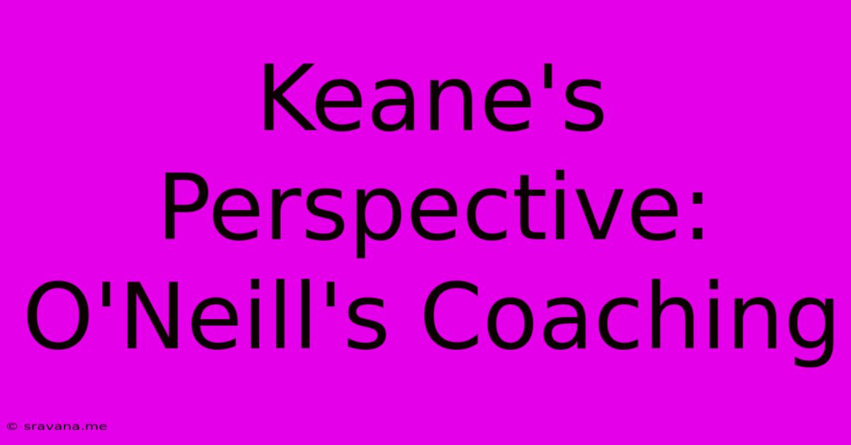 Keane's Perspective: O'Neill's Coaching