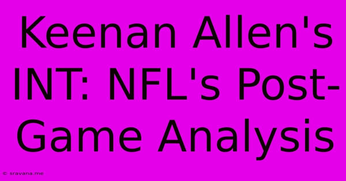 Keenan Allen's INT: NFL's Post-Game Analysis