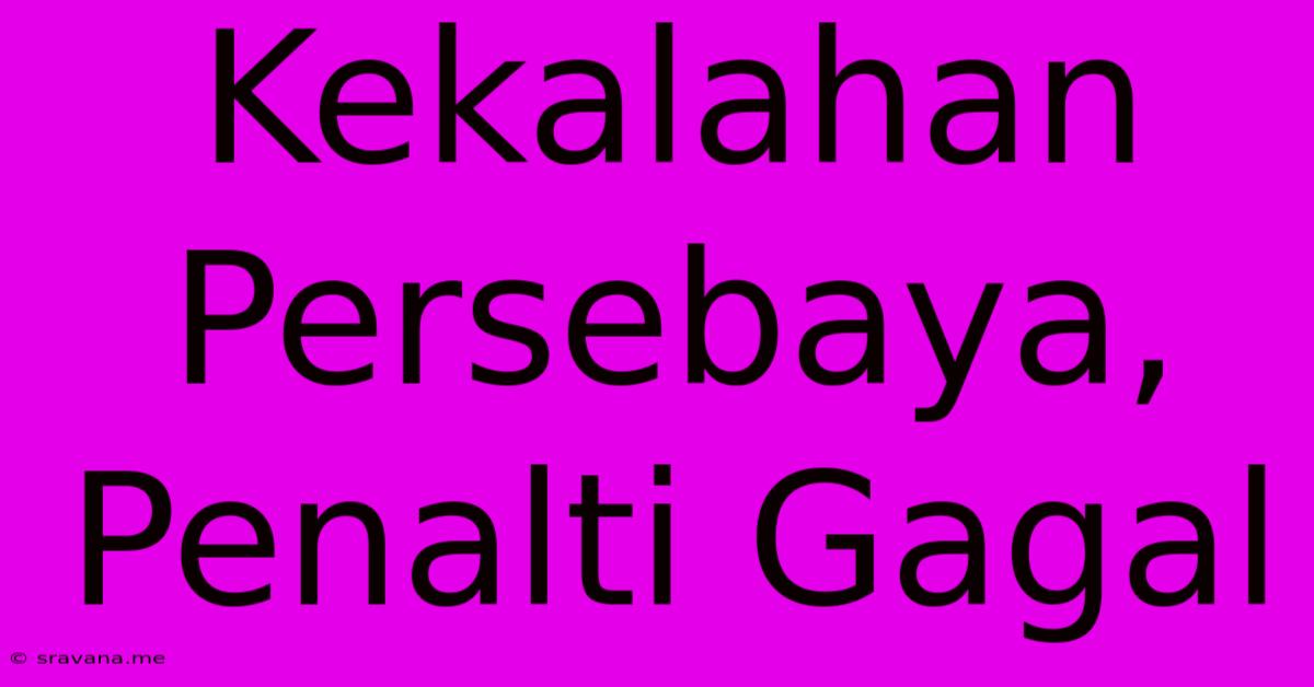 Kekalahan Persebaya, Penalti Gagal