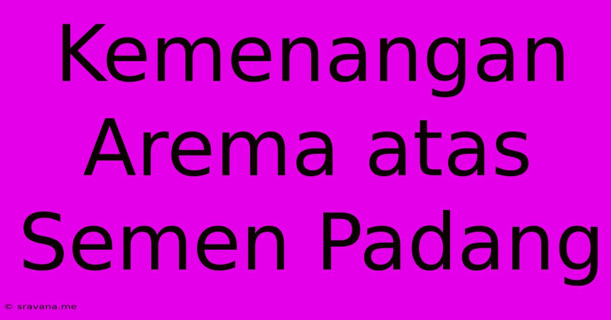 Kemenangan Arema Atas Semen Padang