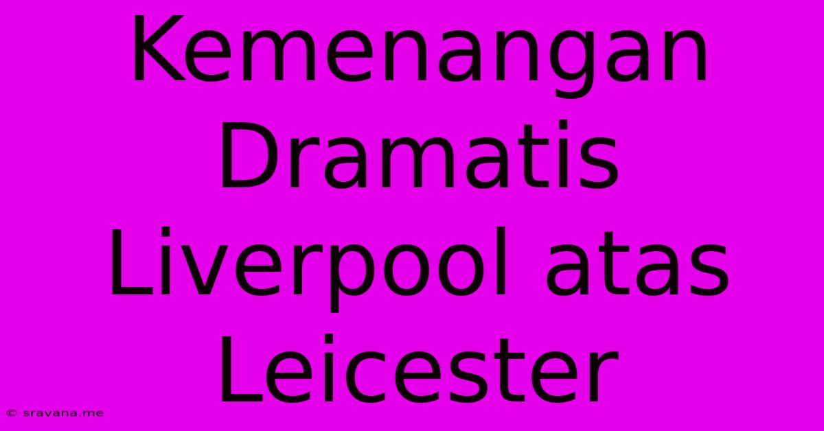 Kemenangan Dramatis Liverpool Atas Leicester