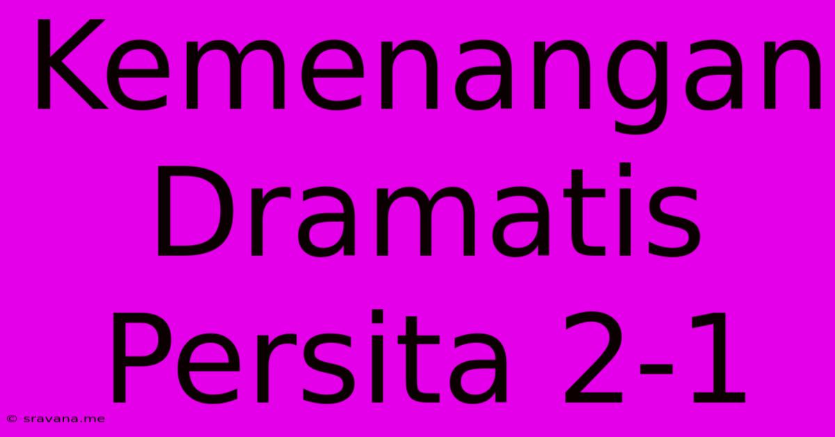 Kemenangan Dramatis Persita 2-1