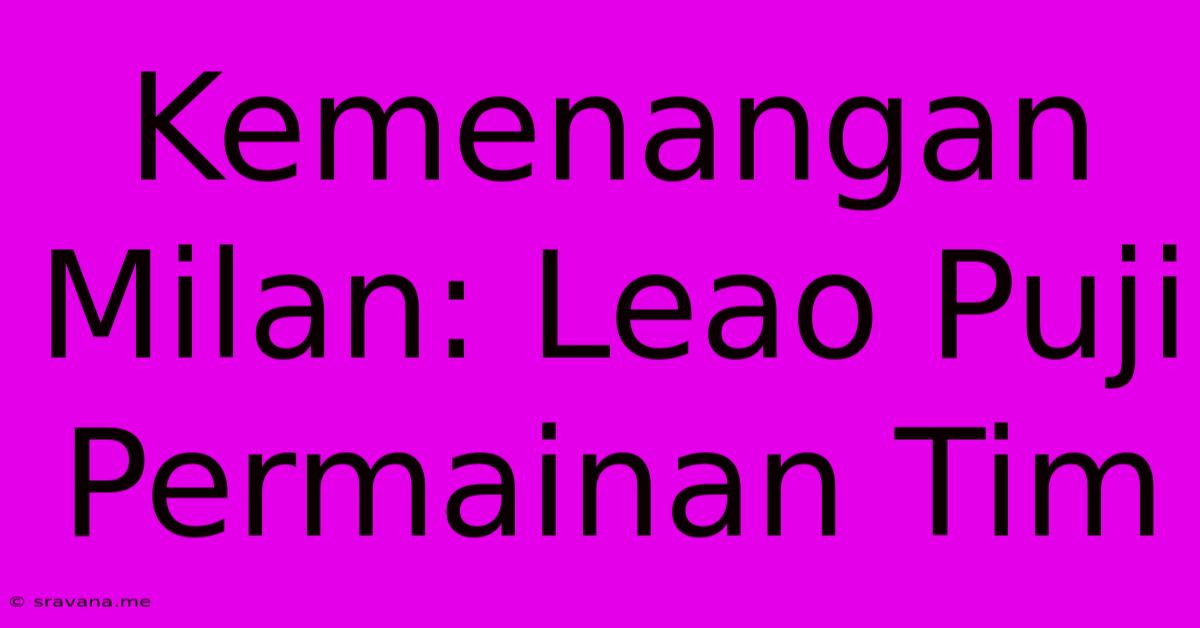 Kemenangan Milan: Leao Puji Permainan Tim