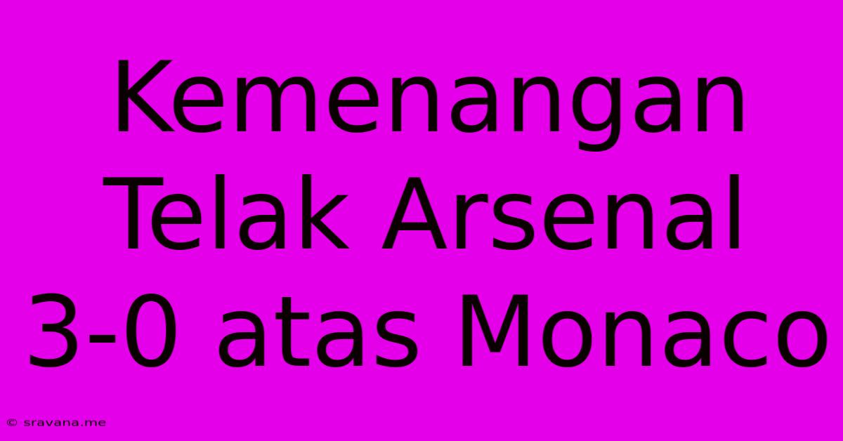 Kemenangan Telak Arsenal 3-0 Atas Monaco