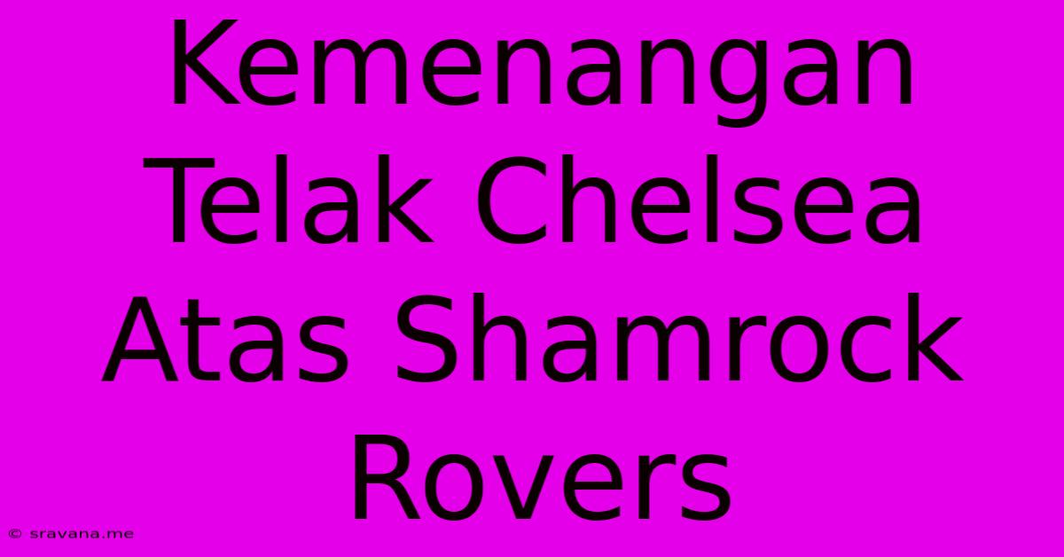 Kemenangan Telak Chelsea Atas Shamrock Rovers