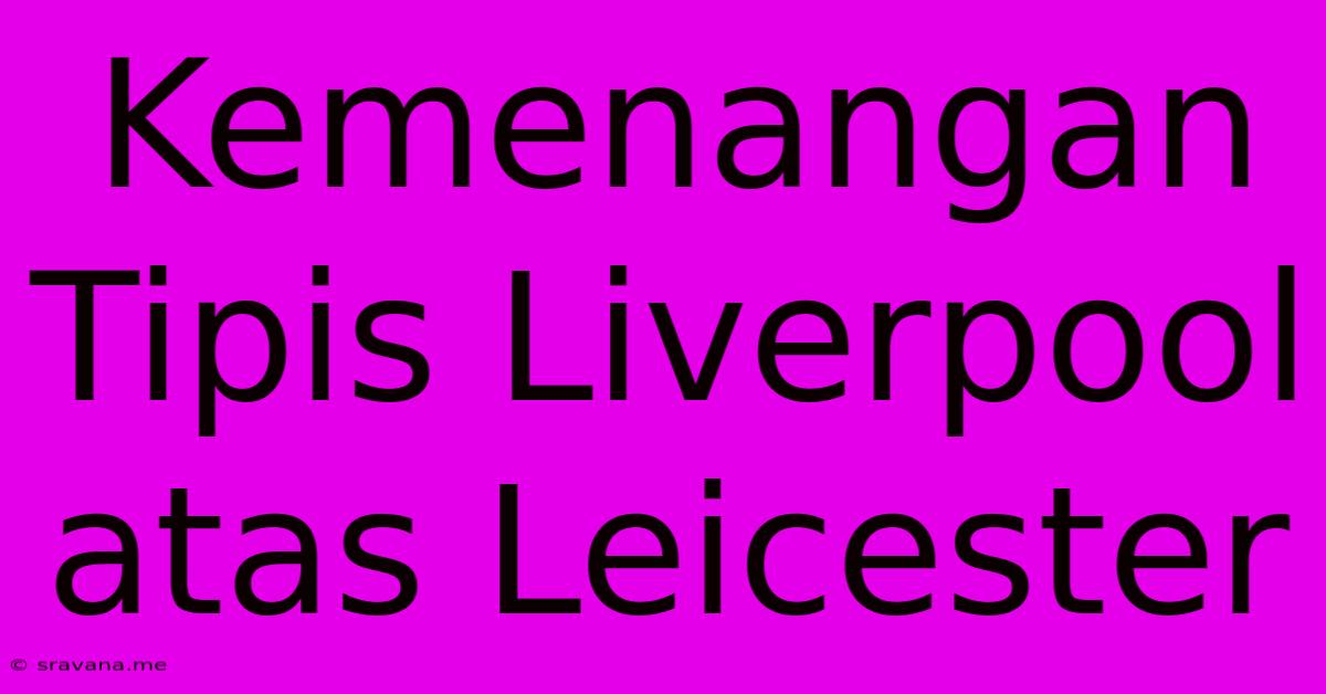 Kemenangan Tipis Liverpool Atas Leicester