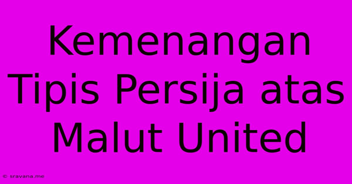 Kemenangan Tipis Persija Atas Malut United