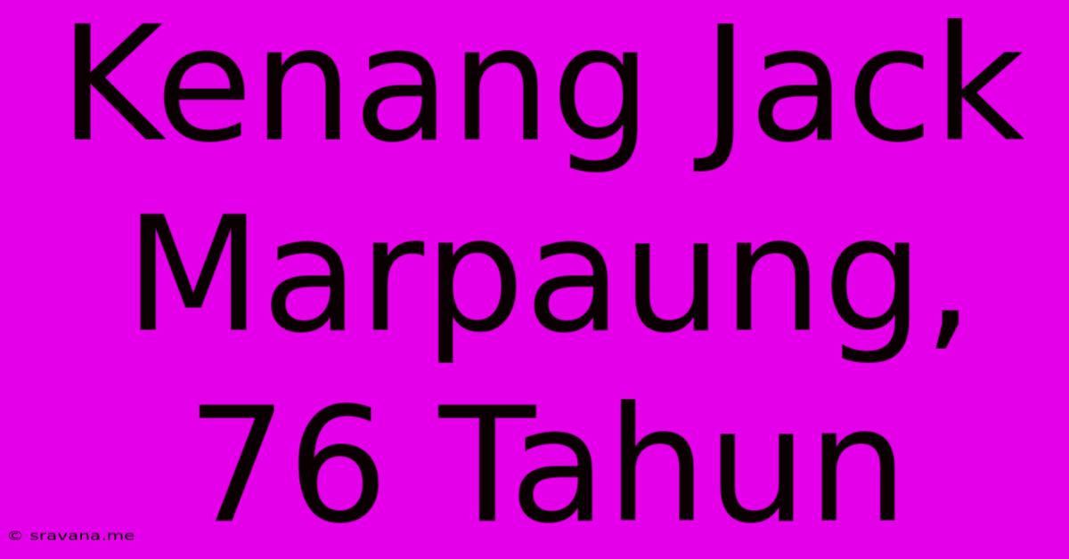 Kenang Jack Marpaung, 76 Tahun