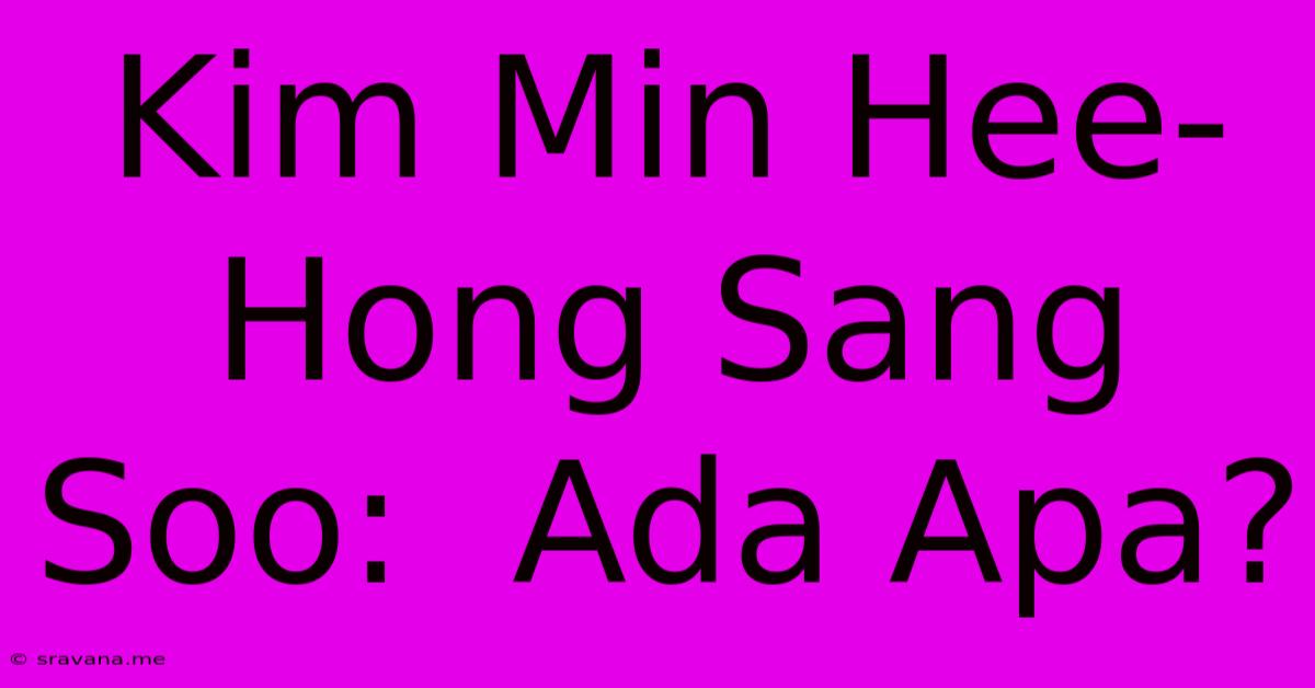 Kim Min Hee-Hong Sang Soo:  Ada Apa?