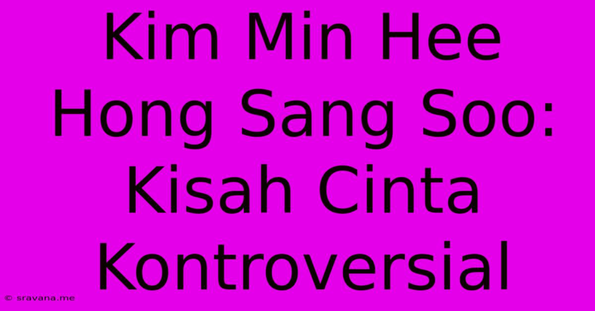 Kim Min Hee Hong Sang Soo: Kisah Cinta Kontroversial