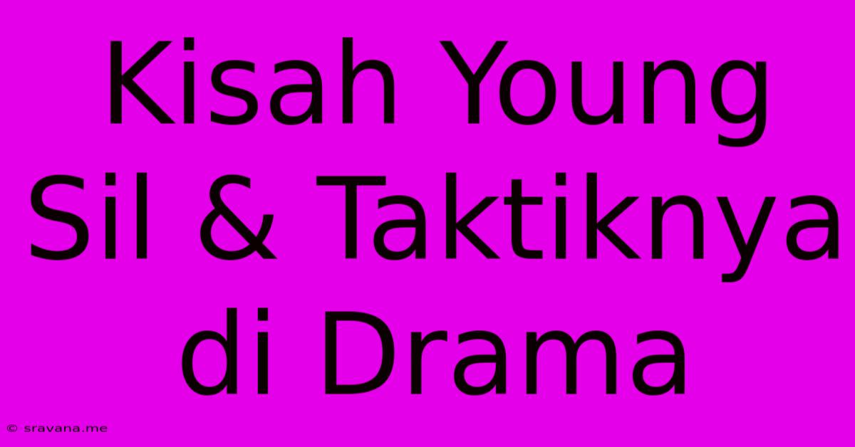 Kisah Young Sil & Taktiknya Di Drama