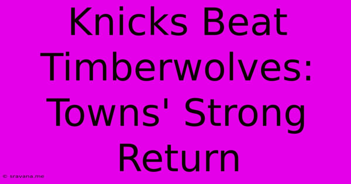 Knicks Beat Timberwolves: Towns' Strong Return