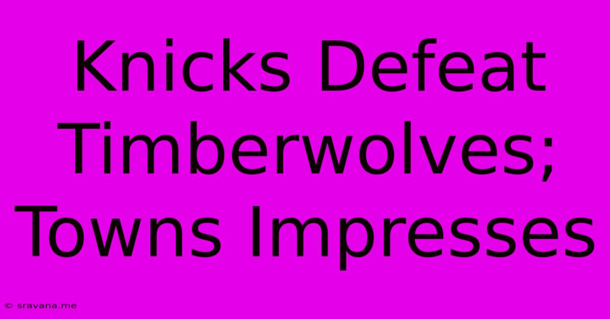 Knicks Defeat Timberwolves; Towns Impresses