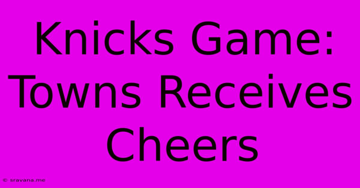 Knicks Game: Towns Receives Cheers