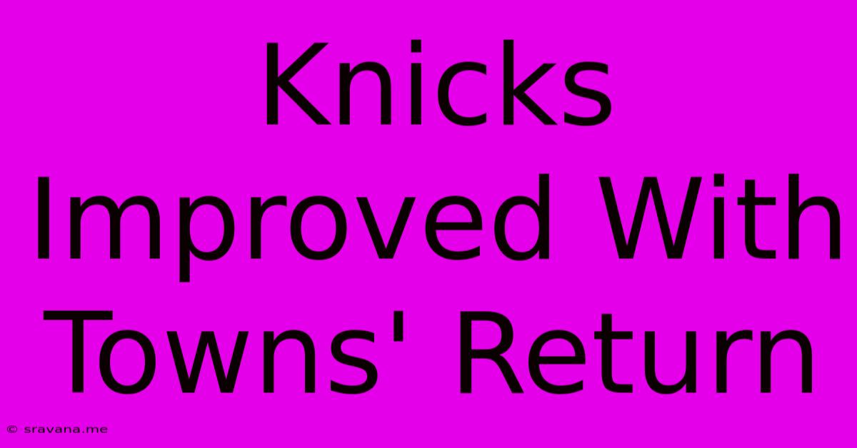 Knicks Improved With Towns' Return