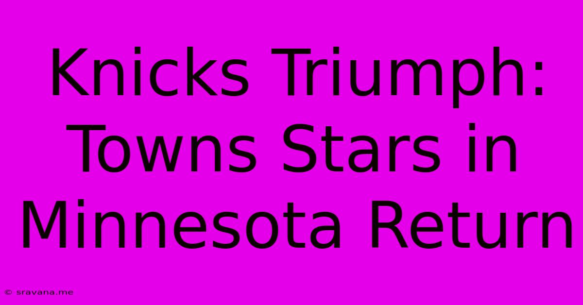 Knicks Triumph: Towns Stars In Minnesota Return