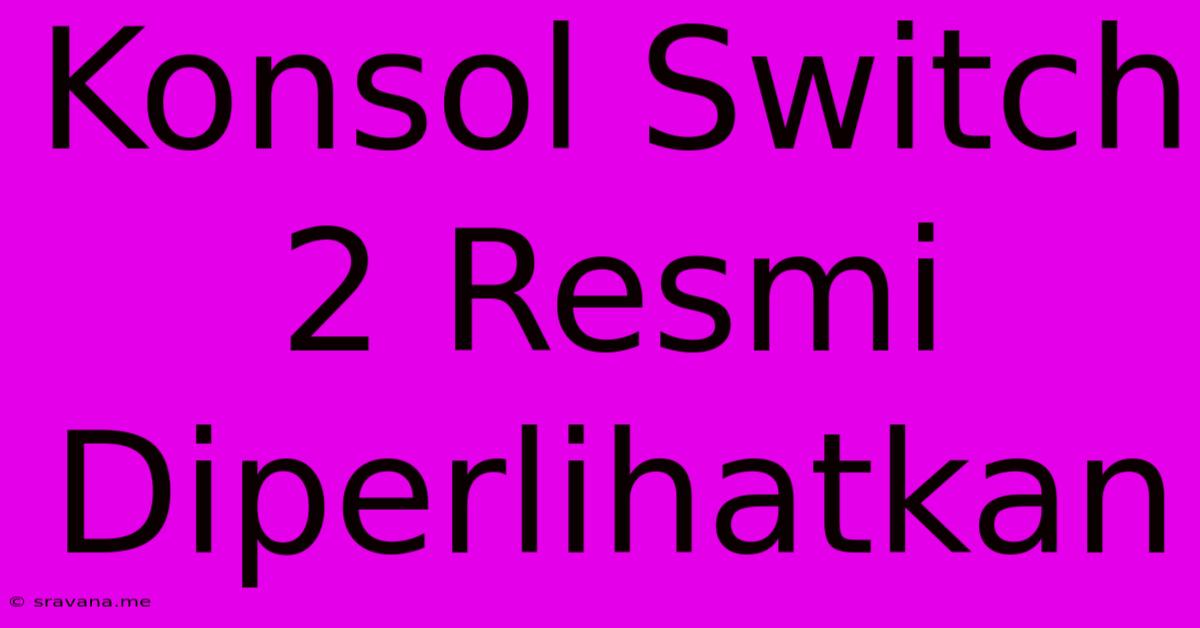 Konsol Switch 2 Resmi Diperlihatkan