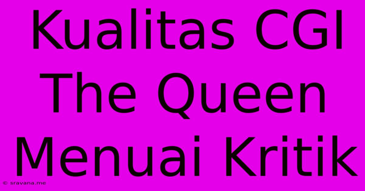 Kualitas CGI The Queen Menuai Kritik