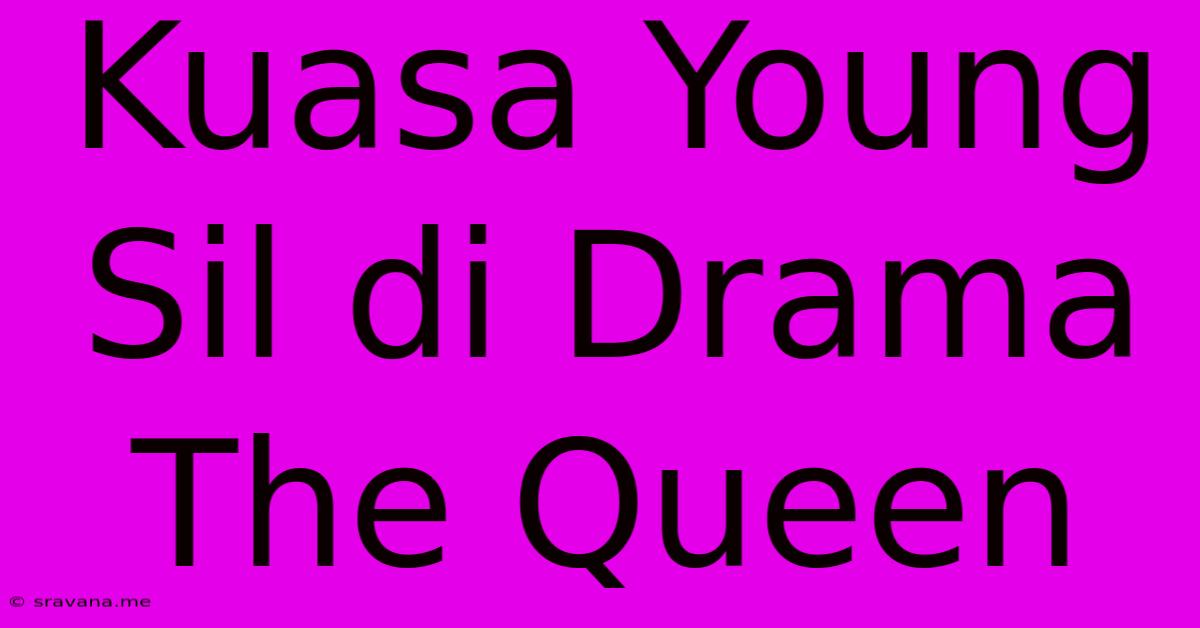 Kuasa Young Sil Di Drama The Queen