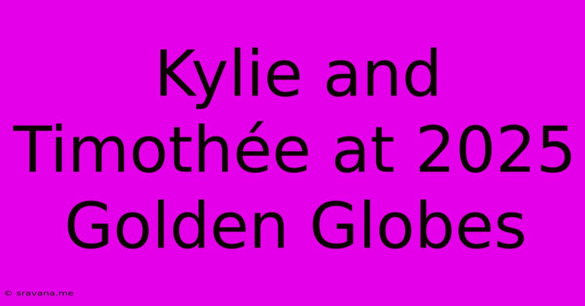 Kylie And Timothée At 2025 Golden Globes