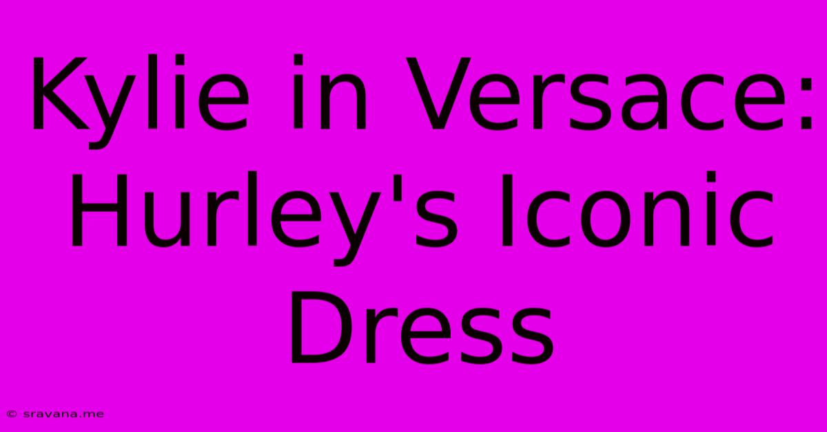 Kylie In Versace: Hurley's Iconic Dress